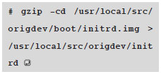 # gzip -cd /usr/local/src/origdev/boot/initrd.img ＞ /usr/local/src/origdev/initrd 