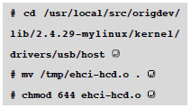 # cd /usr/local/src/origdev/lib/2.4.29-mylinux/kernel/drivers/usb/host <br># mv /tmp/ehci-hcd.o . <br># chmod 644 ehci-hcd.o